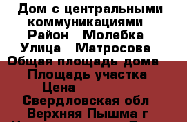 Дом с центральными коммуникациями › Район ­ Молебка › Улица ­ Матросова › Общая площадь дома ­ 85 › Площадь участка ­ 9 › Цена ­ 4 750 000 - Свердловская обл., Верхняя Пышма г. Недвижимость » Дома, коттеджи, дачи продажа   